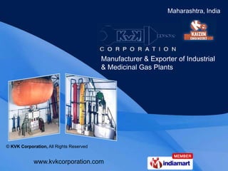 Maharashtra, India




                                         Manufacturer & Exporter of Industrial
                                         & Medicinal Gas Plants




© KVK Corporation, All Rights Reserved


            www.kvkcorporation.com
 