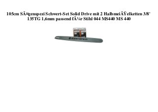 105cm SÃ¤genspezi Schwert-Set Solid Drive mit 2 HalbmeiÃŸelketten 3/8'
135TG 1,6mm passend fÃ¼r Stihl 044 MS440 MS 440
 