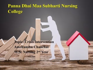 Panna Dhai Maa Subharti Nursing
College
Panna Dhai Maa Subharti Nursing
College
Topic: Crisis Intervention
Amritanshu Chanchal
M.Sc Nursing 2nd
Year
 