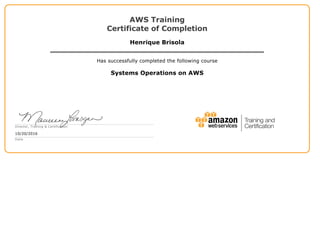 AWS Training
Certificate of Completion
Henrique Brisola
Has successfully completed the following course
Systems Operations on AWS
Director, Training & Certification
10/20/2016
Date
 