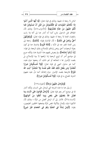 ‫من‬ ‫مان‬ُ‫الج‬ ‫عقد‬19
:ٰ‫ىل‬‫تعا‬ ‫له‬‫و‬‫ق‬ ‫يف‬ ‫وذلك‬ ‫عليهاس‬ ‫له‬ ‫رجعة‬ ‫ال‬ ‫البائن‬[‫وا‬ُ‫ن‬َ‫َم‬‫آ‬ َ‫ين‬ِ‫ذ‬َ‫ل‬‫ا‬ ‫ا‬َ‫ه‬ُّ‫ه‬‫ي‬َ‫أ‬ ‫ا‬َ‫ي‬
ِ‫إ‬‫ا‬َ‫م‬َ‫ف‬ َ‫ن‬ُ‫وه‬ُّ‫س‬َ‫م‬َ‫ت‬ ْ‫ن‬َ‫أ‬ ِ‫ل‬ْ‫ب‬َ‫ه‬‫ق‬ ْ‫ن‬ِ‫م‬ َ‫ن‬ُ‫وه‬ُ‫م‬ُ‫ت‬ْ‫ق‬َ‫ل‬َ‫ط‬ َ‫م‬ُ‫ث‬ ِ ‫ا‬َ‫ن‬ِ‫م‬ْ‫ؤ‬ُ‫الم‬ ُ‫م‬ُ‫ت‬ْ‫ح‬َ‫ك‬َ‫ن‬ ‫ا‬َ‫ذ‬
‫ا‬َ‫ه‬َ‫ه‬‫ن‬‫و‬ُّ‫د‬َ‫ت‬ْ‫ع‬َ‫ه‬‫ت‬ ٍ‫ة‬َ‫د‬ِ‫ع‬ ْ‫ن‬ِ‫م‬ َ‫ن‬ِ‫ه‬ْ‫ي‬َ‫ل‬َ‫ع‬ ْ‫م‬ُ‫ك‬َ‫ل‬]:‫اب‬‫ز‬‫{األح‬21}‫ألن‬ ‫وذلك‬
‫بانت‬ ‫إذا‬ ‫أهنا‬ ‫إىل‬ ‫هنا‬ ‫أشار‬ ‫أنه‬ ‫كما‬ ‫بائنس‬ ‫الدخول‬ ‫قبل‬ ‫الطال‬
‫وذل‬ ‫عليهاس‬ ‫له‬ ‫رجعة‬ ‫ال‬ ‫العدة‬ ‫بانقضا‬:ٰ‫ىل‬‫تعا‬ ‫له‬‫و‬‫ق‬ ‫يف‬ ‫ك‬َ‫ن‬ُ‫ه‬ُ‫ه‬‫ت‬َ‫ل‬‫و‬ُ‫ع‬ُ‫ه‬‫ب‬َ‫[و‬
] َ‫ك‬ِ‫ل‬ٰ‫ذ‬ ‫ي‬ِ‫ف‬ َ‫ن‬ِ‫ه‬ّ‫د‬َ‫ر‬ِ‫ب‬ ُّ‫ق‬َ‫َح‬‫أ‬:‫له‬‫و‬‫بق‬ ‫اإلشارة‬ ‫ألن‬ ‫؛‬] َ‫ك‬ِ‫ل‬ٰ‫ذ‬[‫إىل‬ ‫اجعة‬‫ر‬ ‫س‬
‫ب‬ ‫اآلية‬ ‫يف‬ ‫عنه‬ ‫املعرب‬ ‫العدة‬ ‫من‬‫د‬]‫وء‬ُ‫ر‬ُ‫ه‬‫ق‬ َ‫ة‬َ‫ث‬ٰ‫ه‬َ‫ل‬َ‫ه‬‫ث‬[‫كون‬ ‫يف‬ ‫هنا‬ ‫اشرتط‬‫و‬
:‫له‬‫و‬‫ق‬ ‫يف‬ ‫الرجعةس‬ ‫بتلك‬ ‫اإلصالح‬ ‫ادهتم‬‫ر‬‫إ‬ ‫بردهن‬ ‫أحق‬ ‫الرجعيات‬ ‫لة‬‫و‬‫بع‬
[ُ‫اد‬َ‫َر‬‫أ‬ ْ‫ن‬ِ‫إ‬]ً‫ا‬‫ح‬ٰ‫ه‬َ‫ل‬ْ‫ص‬ِ‫إ‬ ْ‫ا‬‫و‬‫ح‬‫صر‬ ‫لكنه‬‫و‬ ‫هناس‬ ‫الشرط‬ ‫هذا‬ ‫ملفهوم‬ ‫يتعرض‬ ‫مل‬‫و‬ ‫س‬
‫أن‬ ‫ُخر‬‫أ‬ ‫اضع‬‫و‬‫م‬ ‫يف‬‫ل‬‫بل‬ ‫اإلصالح‬ ‫بنية‬ ‫ال‬ ‫ارجتعها‬ ‫إذا‬ ‫الرجعية‬ ‫زوج‬
‫ار‬‫ر‬‫اإلض‬ ‫بقصد‬‫عليهس‬ ‫ام‬‫ر‬‫ح‬ ‫رجعتها‬ ‫أن‬ ‫ذلكس‬ ‫حنو‬ ‫أو‬ ‫لتخالعه‬ ‫؛‬ ‫هبا‬
:ٰ‫ىل‬‫تعا‬ ‫له‬‫و‬‫ق‬ ‫يف‬ ‫النهي‬ ‫مدلول‬ ‫هو‬ ‫كما‬‫ا‬ً‫ار‬َ‫ر‬ِ‫ض‬ َ‫ن‬ُ‫وه‬ُ‫ك‬ِ‫س‬ْ‫م‬ُ‫ت‬ َ‫ا‬َ‫[و‬
ُ‫د‬َ‫ت‬ْ‫ع‬َ‫ه‬‫ت‬ّ‫ل‬ِ‫ت‬ٰ‫ه‬َ‫آي‬ ْ‫ا‬‫و‬ُ‫ذ‬ِ‫َخ‬‫ت‬َ‫ه‬‫ت‬ َ‫ا‬َ‫و‬ ُ‫ه‬َ‫س‬ْ‫ف‬َ‫ه‬‫ن‬ َ‫م‬َ‫ل‬َ‫ظ‬ ْ‫د‬َ‫ق‬َ‫ه‬‫ف‬ َ‫ك‬ِ‫ل‬ٰ‫ذ‬ ْ‫ل‬َ‫ع‬ْ‫ف‬َ‫ه‬‫ي‬ ‫ن‬َ‫م‬َ‫و‬ ْ‫ا‬‫و‬‫اهلل‬
]‫ا‬ً‫و‬ُ‫ز‬ُ‫ه‬‫مفهوم‬ ‫عليه‬ ‫دل‬ ‫كما‬ ‫اس‬ً‫إمجاع‬ ‫ام‬‫ر‬‫ح‬ ‫ار‬‫ر‬‫اإلض‬ ‫بقصد‬ ‫فالرجعة‬
:‫له‬‫و‬‫ق‬ ‫يف‬ ‫به‬ ‫ح‬‫املصر‬ ‫الشرط‬]‫ا‬ً‫ار‬َ‫ر‬ِ‫ض‬ َ‫ن‬ُ‫وه‬ُ‫ك‬ِ‫س‬ْ‫م‬ُ‫ت‬ َ‫ا‬َ‫[و‬.
[ٌ‫ة‬َ‫ج‬َ‫ر‬َ‫د‬ َ‫ن‬ِ‫ه‬ْ‫ي‬َ‫ل‬َ‫ع‬ ِ‫ال‬َ‫ج‬ِّ‫لر‬ِ‫ل‬َ‫و‬]:‫{البقرة‬221}
‫مل‬‫أشار‬ ‫لكنه‬‫و‬ ‫س‬ ‫النسا‬ ‫على‬ ‫للرجال‬ ‫اليت‬ ‫الدرجة‬ ‫هذه‬ ‫ما‬ ‫هنا‬ ‫يبني‬
:ٰ‫ىل‬‫تعا‬ ‫له‬‫و‬‫ق‬ ‫وهو‬ ‫آخر‬ ‫موضع‬ ‫يف‬ ‫هلا‬[‫ا‬َ‫م‬ِ‫ب‬ ِ‫اء‬َ‫ِّس‬‫ن‬‫ال‬ ‫ى‬َ‫ل‬َ‫ع‬ َ‫ن‬‫و‬ُ‫ام‬َ‫و‬َ‫ه‬‫ق‬ ُ‫ال‬َ‫ج‬ِّ‫الر‬
ْ‫م‬ِ‫ه‬ِ‫ال‬َ‫و‬ْ‫َم‬‫أ‬ ْ‫ن‬ِ‫م‬ ‫وا‬ُ‫ق‬َ‫ف‬ْ‫ه‬‫ن‬َ‫أ‬ ‫ا‬َ‫م‬ِ‫ب‬َ‫و‬ ٍ‫ض‬ْ‫ع‬َ‫ه‬‫ب‬ ‫ى‬َ‫ل‬َ‫ع‬ ْ‫م‬ُ‫ه‬َ‫ض‬ْ‫ع‬َ‫ه‬‫ب‬ ُ‫اهلل‬ َ‫َل‬‫ض‬َ‫ف‬]
: ‫{النسا‬22}‫م‬ ‫أفضل‬ ‫الرجل‬ ‫أن‬ ‫إىل‬ ‫فأشار‬ ‫س‬‫ألن‬ ‫وذلك‬ ‫؛‬ ‫أة‬‫ر‬‫امل‬ ‫ن‬
‫نق‬ ‫األنواة‬‫و‬ ‫كمال‬‫و‬ ‫شرف‬ ‫الذكورة‬‫أة‬‫ر‬‫امل‬ ‫ص‬‫الطبيعينيس‬ ‫اخللقيني‬ ‫وضعفها‬
:‫له‬‫و‬‫بق‬[ٍ‫ن‬‫ي‬ِ‫ب‬ُ‫م‬ ُ‫ر‬ْ‫ه‬‫ي‬َ‫غ‬ ِ‫ام‬َ‫ص‬ِ‫الخ‬ ‫ي‬ِ‫ف‬ َ‫و‬ُ‫ه‬َ‫و‬ ِ‫ة‬َ‫ْي‬‫ل‬ِ‫الح‬ ‫ي‬ِ‫ف‬ ُ‫أ‬َ‫ش‬َ‫ن‬ُ‫ه‬‫ي‬ ْ‫ن‬َ‫م‬َ‫َو‬‫أ‬]
 