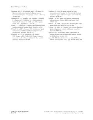 Thompson, A. K., F. R. Pomerantz, and J. R. Wolpaw. 2013.
Operant conditioning of a spinal reﬂex can improve
locomotion after spinal cord injury in humans. J. Neurosci.
33:2365–2375.
Vangsgaard, S., L. T. Norgaard, B. K. Flaskager, K. Sogaard,
J. L. Taylor, and P. Madeleine. 2013. Eccentric exercise
inhibits the H reﬂex in the middle part of the trapezius
muscle. Eur. J. Appl. Physiol. 113:77–87.
Walton, C., J. Kalmar, and E. Cafarelli. 2003. Caffeine increases
spinal excitability in humans. Muscle Nerve 28:359–364.
White, S. R., and R. S. Neuman. 1980. Facilitation of spinal
motoneurone excitability by 5-hydroxytryptamine and
noradrenaline. Brain Res. 188:119–127.
Whitehead, N. P., N. S. Weerakkody, J. E. Gregory,
D. L. Morgan, and U. Proske. 2001. Changes in passive
tension of muscle in humans and animals after eccentric
exercise. J. Physiol. 533:593–604.
Windhorst, U.. 1996. The spinal cord and its brain:
representations and models. To what extent do forebrain
mechanisms appear at brainstem spinal cord levels?. Prog.
Neurobiol. 49:381–414.
Wolpaw, J. R. 2007. Spinal cord plasticity in acquisition
and maintenance of motor skills. Acta Physiol. (Oxf)
189:155–169.
Wolpaw, J. R., and R. F. Seegal. 1982. Diurnal rhythm in the
spinal stretch reﬂex. Brain Res. 244:365–369.
Wolpaw, J. R., and A. M. Tennissen. 2001. Activity-dependent
spinal cord plasticity in health and disease. Annu. Rev.
Neurosci. 24:807–843.
Yildiz, M. 2012. The impact of slower walking speed on
activities of daily living in patients with multiple sclerosis.
Int. J. Clin. Pract. 66:1088–1094.
Zehr, P. E. 2002. Considerations for use of the Hoffmann
reﬂex in exercise studies. Eur. J. Appl. Physiol. 86:455–468.
2015 | Vol. 3 | Iss. 3 | e12308
Page 12
ª 2015 The Authors. Physiological Reports published by Wiley Periodicals, Inc. on behalf of
the American Physiological Society and The Physiological Society.
Slope Walking and H-reﬂexes M. J. Sabatier et al.
 
