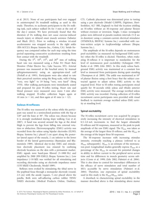 et al. 2013). None of our participants had ever engaged
in uninterrupted Ds treadmill walking as used in this
study. Therefore, to acclimate participants to the Ds walk-
ing task, each subject walked Ds for 3 min at the end of
the day-2 session. We have previously found that this
duration of Ds walking does not cause exercise-induced
muscle injury or delayed onset muscle soreness (Sabatier
and Black 2012). Prior to walking a wireless tri-axial
accelerometer was strapped securely to the right ankle
(BN-ACCL3; Biopac Systems Inc., Goleta, CA). Stride fre-
quency was computed online for each step using the time
period separating consecutive accelerations resulting from
foot contact with the treadmill.
During the 5th
, 10th
, 15th
, and 20th
min of walking
heart rate was measured using a Polar Ft1 Heart Rate
Monitor (Polar Electro Inc.; Lake Success, NY). Arterial
pressure was measured at the brachial artery by manual
sphygmomanometry using an appropriate-sized cuff
(Perloff et al. 1993). Participants were also asked to rate
their perceived exertion using the Borg scale, with 6 being
“very, very light” to 19 being “very, very hard” (Borg
1978). After walking participants were immediately seated
and prepared for post H-reﬂex testing. Heart rate and
blood pressure were measured once more 5 min after
walking stopped. H-reﬂex collection began again at
10 min (n = 16), and then again at 45 min (n = 12).
Soleus H-reﬂexes
The H-reﬂex was measured at the soleus while the partici-
pant was seated in a semireclined position with the hip at
120° and the knee at 30°. The soleus was chosen because
it is strongly modulated during slope walking (Lay et al.
2007). A band was secured around the legs at the distal
thigh to prevent the legs from falling into external rota-
tion or abduction. Electromyographic (EMG) activity was
recorded from the soleus using bipolar electrodes (EL503;
Biopac Systems Inc.) placed 2 cm apart along the poster-
ior lateral aspect of the muscle, 2 cm inferior to the lower
border of the lateral gastrocnemius (Basmajian and Blu-
menstein 1989). Identical day-to-day EMG and stimula-
tion electrode placement was ensured by outlining
electrode locations on the skin with a permanent marker.
EMG signals were band-pass ﬁltered (5–1000 Hz) and
ampliﬁed by 2000 (BN-EMG2; Biopac Systems Inc.). Low
impedance (<10 kO) was veriﬁed for all stimulating and
recording electrodes using an electrode impedance meter
(UFI MkIII Checktrode, Model 1089).
Reﬂexes were evoked by stimulating the tibial nerve in
the popliteal fossa through a monopolar electrode (round,
2.5 cm) with the anode (square, 5 cm) placed above the
patella. Both were self-adhering carbon rubber TENS/
NMES electrodes (Medical Products Online, Danbury,
CT). Cathode placement was determined prior to testing
using a pen electrode (Model G.MPPE, Digitimer, Hert-
fordshire, AL7 3BE, England) to ﬁnd the location yielding
an H-reﬂex without an M-response and plantar ﬂexion
without eversion or inversion. Single, 1-msec rectangular
pulses were delivered at pseudo-random intervals (5–8 sec
in duration) using a constant-current electrical stimulator
(STMISOLA; BIOPAC Systems Inc.) controlled with cus-
tom-written scripts in AcqKnowledge software (Biopac
Systems Inc.).
The amplitude of the H-reﬂex depends on motoneuron
pool excitability (as measured via background EMG activ-
ity) when the H-reﬂex is elicited. Therefore, when evalu-
ating H-reﬂexes it is important to standardize for the
level of motoneuron pool excitability (Schieppati 1987;
Burke et al. 1989; Zehr 2002). In this study soleus back-
ground EMG activity was maintained at a constant low
level as measured from participants during quiet standing
(Thompson et al. 2009). The ankle was maintained at 10o
of plantar ﬂexion using a foot brace that the subject con-
tracted against to adjust soleus EMG activity to the
required level. Prior to H-reﬂex testing participants stood
quietly for 30 seconds while soleus and tibialis anterior
EMG activity were measured. The average rectiﬁed soleus
EMG activity was recorded. During collection of H-reﬂex
recruitment curves participants were provided with visual
feedback to maintain average rectiﬁed soleus EMG activ-
ity at standing level.
Spinal excitability
The H-reﬂex recruitment curve was acquired by progres-
sively increasing the intensity of electrical stimulation in
0.5–1.0 mA increments to ﬁnd the largest obtainable
H-reﬂexes and M-responses, measured as the peak-to-peak
amplitude of the raw EMG signal. The Hmax was taken as
the average of the largest three H-reﬂexes, and the Mmax as
the average of the largest three M-responses.
The M-response increases with increasing stimulus
intensity, eventually reaching a plateau (referred to as
Mmax subsequently). Mmax is an estimate of the motoneu-
ron pool. Longitudinal studies generally express Hmax as a
percentage of the Mmax to account for potential changes
in ability to deliver current to the peripheral nerve across
time and for differences in muscle geometry across sub-
jects (Crone et al. 1999; Zehr 2002; Palmieri et al. 2004).
This is also done to control for intersubject differences in
the efﬁcacy of nerve stimulation and total number of
MUs accessible by nerve stimulation (Palmieri et al.
2004). Therefore, one expression of spinal excitability
used in this study is the Hmax/Mmax ratio.
A drawback to characterizing spinal excitability in the
manner described above is that stimulating above motor
ª 2015 The Authors. Physiological Reports published by Wiley Periodicals, Inc. on behalf of
the American Physiological Society and The Physiological Society.
2015 | Vol. 3 | Iss. 3 | e12308
Page 3
M. J. Sabatier et al. Slope Walking and H-reﬂexes
 
