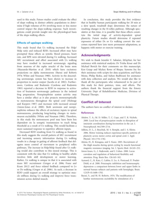 used in this study. Future studies could evaluate the effect
of slope walking in distinct athletic populations to deter-
mine if high volumes of PA involving more or less motor
control impact the slope-walking response. Such investi-
gations could provide insight into the physiological basis
of the slope-walking effects.
Effects of upslope walking
This study found that Us walking increased the Hslp/
Mslp ratio and reduced RDD. Increased effort may have
prompted these effects as systolic blood pressure, heart
rate, and RPE were elevated during Us walking. Increased
MU recruitment and effort associated with Us walking
may have resulted in increased serotonergic signaling
from neurons of the raphe neuclei of the brain stem
(Mazzardo-Martins et al. 2010) which have excitatory
projections on alpha motoneurons (Barasi and Roberts
1974; White and Neuman 1980). Activity in the descend-
ing serotonergic system has been shown to increase in
proportion to motor output (Jacobs et al. 2002). Further-
more, Cardona and Rudomin (Cardona and Rudomin
1983) reported a decrease in RDD in response to activa-
tion of brainstem serotonergic pathways in the isolated
frog preparation. Norepinephrine system activity may
have a similar effect as it also projects monosynaptically
to motoneurons throughout the spinal cord (Holstege
and Kuypers 1987) and increases with increased arousal
(Aston-Jones et al. 2000). Both serotonin and norepi-
nephrine enhance the effects of excitatory inputs to spinal
motoneurons, producing long-lasting changes in moto-
neuron excitability (White and Neuman 1980). Therefore,
in this study the motoneuron pool may have been less
dependent on Ia synaptic transmission to reach ﬁring
threshold as a result of Us walking. This would facilitate a
more sustained response to repetitive afferent inputs.
Decreased RDD resulting from Us walking as found in
this study suggests the overall pattern of MU recruitment
and incoming sensory information during Us walking
results in a change in gaiting of afferent feedback that del-
egates more control of movement to peripheral reﬂex
pathways. The increase in Hslp/Mslp found after Us walk-
ing would also contribute to this neural strategy. This is
consistent with the idea that Us walking in healthy adults
involves little skill development or motor learning.
Rather, Us walking is unique in that it is associated with
more MU recruitment (Gregor et al. 2006; Franz and
Kram 2012) and force related feedback compared to Lv
or Ds walking (Gregor et al. 2006). As such, a decrease in
RDD could support an overall strategy to optimize mus-
cle stiffness during Us walking and improve force trans-
mission across skeletal muscle.
In conclusion, this study provides the ﬁrst evidence
that in healthy human participants walking for 20 min at
a slow speed, treadmill slope determines the nature of
resulting changes in the H-reﬂex pathway. Although spec-
ulative at this time, it is possible that these effects consti-
tute the initial stage of activity-dependent spinal
plasticity. Future studies should determine if repeated
exposures of either Ds or Us walking convert the out-
comes reported here into more permanent adaptations, as
happens with motor or exercise training.
Acknowledgments
We wish to thank Jennifer F. Sabatier, MApStat, for her
assistance with statistical analysis; Dr Trisha Kesar and Dr
Michael Borich for their comments on this manuscript;
Ken Graap and Mickey Rowe of Biopac Systems Inc for
their assistance with scripts for data acquisition; and Katie
Moise, Philip Ikoku, and Sultan Budhwani for assistance
with data collection and analysis. We would also like to
thank all the participants who volunteered to be part of
this study for their patience, time, and efforts. The
authors thank the ﬁnancial support from the Emory
University Dept of Rehabilitation Medicine, Division of
Physical Therapy.
Conﬂict of Interest
The authors have no conﬂict of interest to declare.
References
Abelew, T. A., M. D. Miller, T. C. Cope, and T. R. Nichols.
2000. Local loss of proprioception results in disruption of
interjoint coordination during locomotion in the cat. J.
Neurophysiol. 84:2709–2714.
Adkins, D. L., J. Boychuk, M. S. Remple, and J. A. Kleim.
2006. Motor training induces experience-speciﬁc patterns of
plasticity across motor cortex and spinal cord. J. Appl.
Physiol. 101:1776–1782.
Akima, H., R. Kinugasa, and S. Kuno. 2005. Recruitment of
the thigh muscles during sprint cycling by muscle functional
magnetic resonance imaging. Int. J. Sports Med. 26:245–252.
Aston-Jones, G., J. Rajkowski, and J. Cohen. 2000. Locus
coeruleus and regulation of behavioral ﬂexibility and
attention. Prog. Brain Res. 126:165–182.
Aymard, C., R. Katz, C. Laﬁtte, E. Lo, A. Penicaud, P. Pradat-
Diehl, et al. 2000. Presynaptic inhibition and homosynaptic
depression: a comparison between lower and upper limbs in
normal human subjects and patients with hemiplegia. Brain
123(Pt 8):1688–1702.
Barasi, S., and M. H. Roberts. 1974. The modiﬁcation of
lumbar motoneurone excitability by stimulation of a
ª 2015 The Authors. Physiological Reports published by Wiley Periodicals, Inc. on behalf of
the American Physiological Society and The Physiological Society.
2015 | Vol. 3 | Iss. 3 | e12308
Page 9
M. J. Sabatier et al. Slope Walking and H-reﬂexes
 