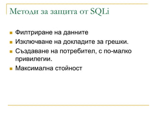 Методи за защита от SQLi

   Филтриране на данните
   Изключване на докладите за грешки.
   Създаване на потребител, с по-малко
    привилегии.
   Максимална стойност
 