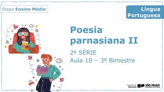 Poesia
parnasiana II
2ª SÉRIE
Aula 10 – 3º Bimestre
Língua
Portuguesa
Etapa Ensino Médio
 