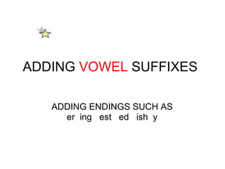 ADDING  VOWEL  SUFFIXES ADDING ENDINGS SUCH AS er  ing   est   ed   ish  y 