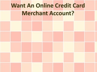 Want An Online Credit Card
   Merchant Account?
 