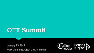 January 23, 2017
Mark Contreras, CEO, Calkins Media
OTT Summit
 
