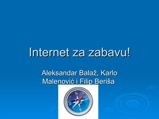 Internet za zabavu!
  Aleksandar Balaž, Karlo
  Malenović i Filip Beriša
 