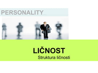 LIČNOST
Struktura ličnosti
PERSONALITY
 