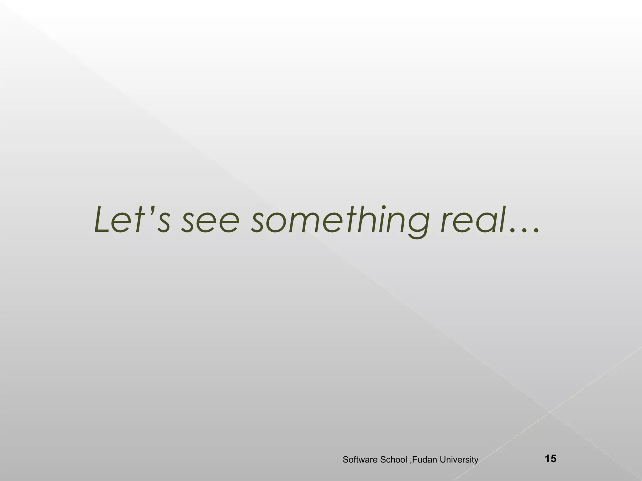 Let’s see something real…




             Software School ,Fudan University   15
 