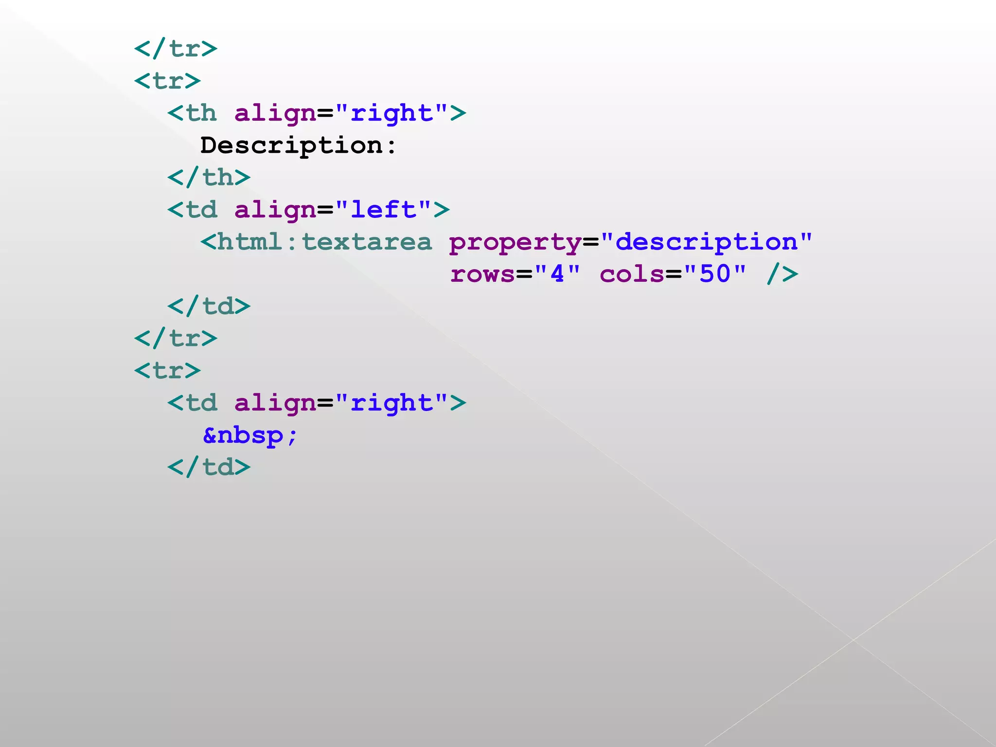 </tr>
<tr>
  <th align="right">
    Description:
  </th>
  <td align="left">
    <html:textarea property="description"
                   rows="4" cols="50" />
  </td>
</tr>
<tr>
  <td align="right">
    &nbsp;
  </td>
 