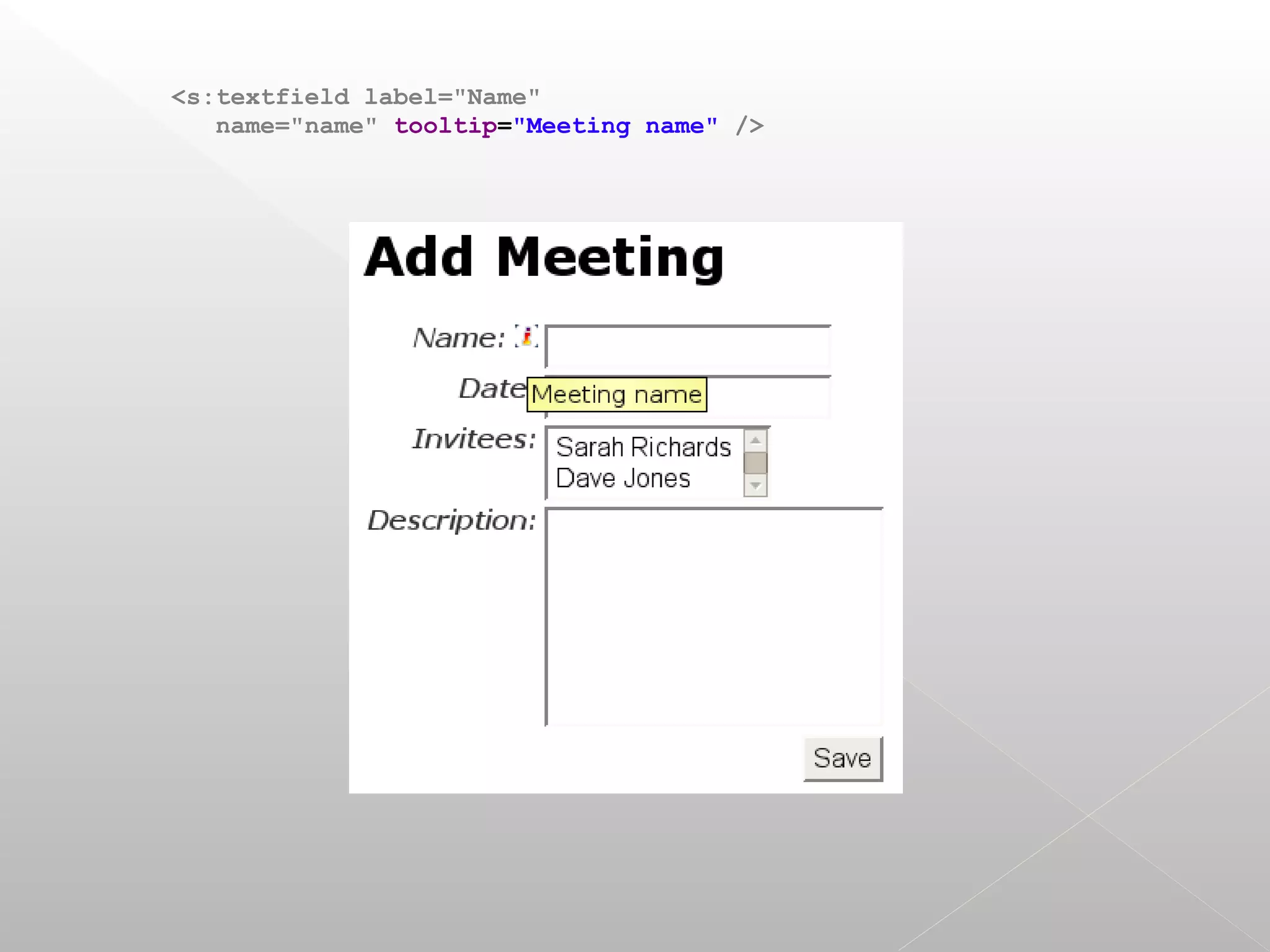 <s:textfield label="Name"
   name="name" tooltip="Meeting name" />
 