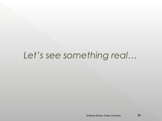 Let’s see something real…




             Software School ,Fudan University   15
 