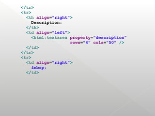 </tr>
<tr>
  <th align="right">
    Description:
  </th>
  <td align="left">
    <html:textarea property="description"
                   rows="4" cols="50" />
  </td>
</tr>
<tr>
  <td align="right">
    &nbsp;
  </td>
 