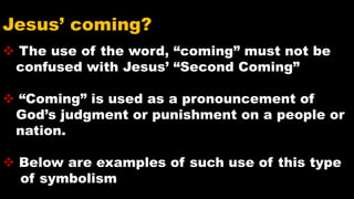 Jesus’ coming?
 The use of the word, “coming” must not be
confused with Jesus’ “Second Coming”
 “Coming” is used as a pr...