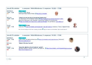 25
Jeudi 20 octobre Lausanne / Hôtel Mirabeau / 3 espaces / 10:00 – 17:00
MATINALE “Titre à venir”
10:00 – 12:00 Coninco, Olivier Ferrari
B/F Animé par Paola Orlando Micolot, http://bit.ly/1U5Q30K
BCL aaa “Client case success story & operational testimonial“
12:00 – 14:00 Jan Skriverkvik, CTO et directeur adjoint, https://ch.linkedin.com/in/jan-skrivervik-712813,
B/F Jean-Marc Waldmeyer, chef de groupe Outsourcing, Platforms & Infrastructures,
https://ch.linkedin.com/in/jean-marc-waldmeyer-48b8a9, Groupe Abisssa, www.abissa.ch
Cercle “Titre à venir“/Airbnb
15:00 – 17:00 Julian Lee, https://ch.linkedin.com/in/julianvlee, www.admstudio.ch, fondateur, l’Avenue Digitale Media
B/F
BCL et Cercle animés par Tina Flodin, marketing consultant, https://ch.linkedin.com/in/tinaflodin, http://www.b2market.ch/
Jeudi 27 octobre Lausanne / Hôtel Mirabeau / 3 espaces / 10:00 – 17:00
MATINALE “Titre à venir“
10:00 – 12:00 Joëlle Cornuz, fondatrice et directrice, https://ch.linkedin.com/in/joellecornuz, Particule Z
B/F http://www.particule-z.ch
BCL aaa “Medair ft Nicolas Cuendet“
B/F
Cercle “Impact du digital sur les entreprises”, partie 2
15:00 – 17:00 Stéphane Gauthier, directeur associé, Les Digivores, https://www.linkedin.com/in/sgmarketingtechnologist
B/F https://www.lesdigivores.ch/
 