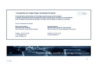 29
 
“L’écosystème aaa = Inspire People, Communities & Cultures”
Le but éducatif, social & business de la Fondation aaa est de promouvoir le partage et
le dialogue intergénérationnel entre professionnels dans la perspective de les inspirer en les rassemblant
autour d’espaces qui favorisent les synergies, la création et la transmission de valeurs au sens large.
Pour tout renseignement contacter
Muriel Favarger Ripert Pascale Gargantini
Présidente & Co-Fondatrice Directrice Events publics et Communication
https://ch.linkedin.com/in/murielfavargerripert https://ch.linkedin.com/in/pascalegargantinilivemarketing
Portable +41 79 101 84 46 Portable +41 79 441 10 66
m.favarger@abissa.ch p.gargantini@abissa.ch
skype : worshipmuse
Au plaisir de vous accueillir et de partager les espaces aaa
 