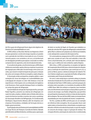 14 Acontece APAS • janeiro/fevereiro 2017
Fotos:Divulgação
CAPA
de CO2 e gases de refrigeração foram alguns dos objetivos da
Diretoria de Sustentabilidade em 2016.
A APAS utilizou as Reuniões Abertas nas Regionais e Distri-
tais para apresentar o cenário de energia, traçando um paralelo
com o período de crise hídrica vivenciado em 2015. O monito-
ramento passou a ser constante e, em 2017, se transformará
em divulgações periódicas para apoiar o associado na melhor
compreensão do segmento, antes da tomada de decisões.
A consultoria de gestão, uma ferramenta que a APAS dispo-
nibiliza aos associados, apoiou diversas empresas no processo
de migração para o Mercado Livre de Energia, entre outras con-
sultas, que visavam à implementação de ações para a redução
de custos com energia e eficiência energética, explica Ibiapina.
A Associação ainda acompanhou projetos-piloto e apre-
sentações de novas tecnologias em sustentabilidade para
a divulgação de soluções no setor. Vale destacar a troca de
experiências e informações com as embaixadas da Inglaterra
e da Dinamarca. Outro grande destaque foram os trabalhos
no campo dos gases de refrigeração.
A proximidade da restrição de importação do R22, principal
fluído frigorífico, presente nos sistemas de refrigeração em
supermercados, ampliou o debate sobre os fluídos alternativos,
a partir de diversas reuniões e eventos, tais como o workshop
da Associação Brasileira de Refrigeração, Ar-Condicionado,
Ventilação e Aquecimento (Abrava), além de simpósios com
empresas fornecedoras, entidades de formação técnica e
órgãos governamentais.
AparticipaçãoativadaDiretoriadeSustentabilidadedaAPAS
no Grupo Técnico de Proteção à Camada de Ozônio, liderado
peloMinistériodeMeioAmbiente,contribuiuparaaaprovação
do texto na reunião de Kigali, em Ruanda, que estabelece as
metasdecortedosHFCs(gasesderefrigeraçãocontendohidro-
gênio,flúorecarbono)semprejuízosaossistemasjáinstalados,
e não sobrepondo os prazos de eliminação do R22.
Em outras palavras, asseguramos os HFCs como alternativa
após 2020, ocasião em que o R22 será reduzido a níveis infe-
riores à atual demanda, sem, contudo, abrir mão do objetivo
maior, que é a defesa do meio ambiente, explica Ibiapina.
Além disso, a APAS acompanhou os projetos da Agência
de Cooperação Alemã (GIZ) para a demonstração de soluções
para a contenção de vazamentos, que continuam em 2017, e,
junto ao IBama, apoiou a desburocratização do Cadastro Téc-
nico Federal, exigido para a aquisição de fluídos refrigerantes
controlados pelo Protocolo de Montreal.
Em 2016, o setor ainda traçou o primeiro esboço no levanta-
mentodasemissõesdeCO2,deacordocomoProtocoloClimático
do Estado de São Paulo. A APAS realizou a primeira pesquisa de
emissões entre associados e os inventários do prédio da APAS
e APAS Show. Além de conhecer os impactos, esse inventário
será uma ferramenta essencial para as boas práticas quanto ao
consumo de energia e aos fluídos refrigerantes, que permitirá
aosparticipantesdapesquisanortearasmetasdedesempenho,
afirmaIbiapina.“NocasodaFeiraAPAS,todasasemissõesforam
neutralizadas por meio do plantio de árvores”, complementa.
Por fim, o prédio da APAS caminha para ser um exemplo
em eficiência hidro-energética. No ano passado, foram reali-
zados todos os levantamentos e desenhados os projetos que
elevarão a eficiência da sede da Associação, no que diz respeito
ao consumo de energia, à água e à geração de resíduos. “Ilu-
minação eficiente, automação do sistema de ar-condicionado,
Diretoria da APAS celebra a Campanha
Novembro Azul durante o Evento Família 2016
 