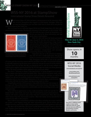 1 AMERICAN PHILATELIST / AUGUST 2015
...........................................................................................WORLD STAMP SHOW-NY 2016 BY CHRISTINE JIMENEZ executive assistant
WSS-NY 2016 at StampShow
International Stamp Show Details Revealed
May 28–June 4, 2016
New York City
www.ny2016.org
Show opens in
10months
WSS-NY 2016
Social Media
The show is utilizing social
media to share stamp
collecting with the world
and also promote different
participating societies,
dealers, and events.
W
orld Stamp Show-NY 2016 will have a strong presence at the American Phila-
telic Society’s StampShow this August in Grand Rapids, Michigan. While you
are enjoying StampShow, you can take a little time to think about and plan for
next year’s show in New York City.
The U.S. Postal Service will issue August 20 the two World Stamp Show-NY 2016 com-
memorative forever stamps. The first-day ceremony is free and open to all to attend. WSS-
NY 2016 will also have a booth at StampShow. Col-
lectors can stop by for show information and sign
up for show e-mail updates.
WSS-NY 2016 will have the hotel reservations
page released by the time you read this. There are
more than 20 hotels, representing a range in prices
and amenities. Some hotels are offering below mar-
ket pricing both in Manhattan and in nearby New
Jersey. The locations in New Jersey offer lower rates
with convenient transportation and reasonable
commuting distances to the show.
Organizers also are in the process of creating a
free “My-NY 2016” mobile application. The app will
work as a personal user-friendly show event sched-
uler. Showgoers will be able to look at the calendar
of events, pick the ones they want to attend, and drop it into their own personal scheduler.
It will make experiencing the show easier and let the user get the most out of the exhibition
and New York City. By later this fall, you should be able to visit the show’s website www.
ny2016.org to register and download the My-NY2016 app and make your show planning a
breeze. The show’s schedule will be updated as new events are added.
The show’s “Welcome to Stamp Collecting Pavilion” is being designed as an introduc-
tion to stamp collecting for youth and adults alike. There will be three parts: youth, adults,
and a theater. Also planned are an activity book and hands-on activities, as well as free
stamps from all over the world for children and beginners. With stamps being used as
curriculum aids in more than 5,000 classrooms in the United States, youth activities
at the show will take the next step in starting young people to collect.
StampBuddy mentors will be present to help adults find their way into stamp col-
lecting as well. The pavilion’s theater will project videos about stamp collecting aimed
at youth and adults and will provide a comfortable area for storytelling, lectures, and
other activities.
There will be an opportunity to take a walk around the world and visit the U.S.
Postal Service retail booth and more than 70 international postal administrations.
Visitors will receive a passport, and as they visit each country’s post office, they can pur-
chase stamps from the represented countries. Then that stamp can be canceled by each
country’s post office in the passport.
There will be many extraordinary exhibits at the show, including the unique 1856 Brit-
ish Guiana 1-cent Magenta stamp and other newsworthy gems, special society and club
exhibits as well as some of the world’s most powerful and historically significant collections.
The show will be held May 28 to June 4 at the Javits Convention Center in New York
City. Tentative show hours are from 10 a.m. to 6 p.m., except for June 4, which is from 10
a.m. to 3 p.m. For updates, visit the show website at www.ny2016.org.
www.facebook.com/ny2016
www.twitter.com/
WorldStampShowN
www.pinterest.com/
wssny2016
The two World Stamp Show-NY 2016
commemorative forever stamps to be
issued August 20 at APS StampShow.
 