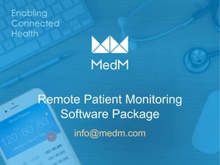 Remote Patient Monitoring
Software Package
info@medm.com
Enabling
Connected
Health
 