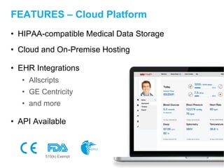 FEATURES – Cloud Platform
• HIPAA-compatible Medical Data Storage
• Cloud and On-Premise Hosting
• EHR Integrations
• Allscripts
• GE Centricity
• and more
• API Available
510(k) Exempt
 