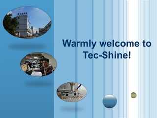 Warmly welcome to
Tec-Shine!
 