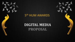 5th HUM AWARDS
DIGITAL MEDIA
PROPOSAL
 