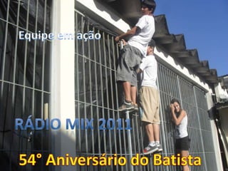 Equipe em ação Rádio Mix 2011 54° Aniversário do Batista 