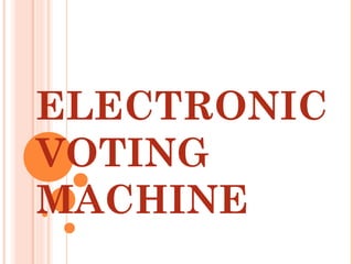 ELECTRONIC
VOTING
MACHINE
 