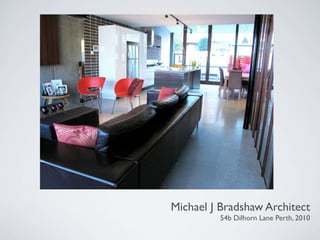 Michael J Bradshaw Architect
         54b Dilhorn Lane Perth, 2010
 