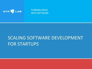 TURNING IDEAS
INTO SOFTWARE
SCALING SOFTWARE DEVELOPMENT
FOR STARTUPS
 