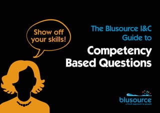 The Blusource I&C
Guide to
Competency
Based Questions
Show off
your skills!
 