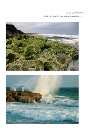 : ‫چابهار‬ ‫گردشگری‬ ‫های‬ ‫جاذبه‬
-‫و‬ ‫ای‬ ‫صخره‬ ‫ساحل‬‫چابهار‬ ‫بزرگ‬ ‫دریا‬ ‫جلبکی‬) ‫فشان‬ ‫موج‬ (
 