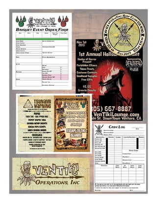 1st Annual Halloween Haunt
(805) 667-8887
www.VenTikiLounge.com
701 E. Main St, DownTown Ventura, CA
Nov 1st
2013
6pm
Free
Sponsored byHaoles of Horror
Present
Forbidden Elixers
Taboo Treats
Costume Contests
Deadhead Samples
Free Gifts
$6.66
Groovie Ghoulie
Killer from
Kilauea
Blood Moon on
Molokai
Cash Log
Bartender Name _______________________________________________________________
Bartender Name _______________________________________ ________________________
Barback Name ____________________________ _____________________________________
______________________
Date
Register Till Opening Closing
Pennies (.01)
Nickles (.05)
Dimes (.10)
Quarters (.25)
Half Dollars (.50)
Dollar Coin (1.00)
Ones (1.00)
Fives (5.00)
Tens (10.00)
Twentys (20.00)
Fiftys (50.00)
Hundreds (100.00)
Total
Cash In/Paid Outs Amount
Employee Cash
Sales
CC
Sales
Total
Sales
Cash
Drop
Total Cash
Closing Cash _________________________
PaidOuts+____________________________
Opening Cash = ______________________
Over/Short +/- ______________________
At the end of the shift go to the reporting app and print out the daily
report and staple it to this sheet (Opening & Closing)
I certify the above is true and correct to the best of my knowledge.
Signiture _____________________________________________________ Date______________________
Banquet Event Order Form
Day
________________
Date
________________
Time
________________
Venue
________________
Price Per
Person
________________
Total Price
________________
Event Name: Billing Instructions:
Event Contact:
Email Adddress:
Phone: Authorized Signer(S):
Billing Address:
Onsite Contact:
Onsite Contact Phone: Advance Deposit
Special Requirements
Billing
Food $
Beverages $
Service Fee 20% $
Tax 7.25% $
Estament Total $
Advance Deposit 50% $
Amount Due by $
Beverage
Decor
Menu
Set Up
Prepared by_______________________________________
Authorized Signiture ____________________________
San BuenaventuraSan Buenaventuraan Buenaventura
Operations, Inc
701 E Main St DownTown Ventura
www.ventikiloungeandlanai.com
EXOTIC DRINKS
PUPUS • SUSHI
LOCO MOCO
& MORE
ESCAPE TO THE
ISLANDS!
Tsunami
WarningMonday thru Friday 4-6 & All Day Tuesday
Ventura,CA
Cocktails
Pupus
Taco Tini • Cali Fresh Roll
Pepper Seared Tuna
Coconut Shrimp Skewers
Kahlua Pork Sliders•
Sabu’sCoconutChicken
VenTiki Mai Tai • Shrunken Head • Strand Local
C-Street Savage • Altar of SacriFice • The Fuzz
Lagoon of Forbidden Desire
Voodoo Temptress of the
Seven Pleasures
Ventura, CA
No Discounts on Take Out Orders
ToGoMenu.indd 1 2/24/16 12:53 PM
 