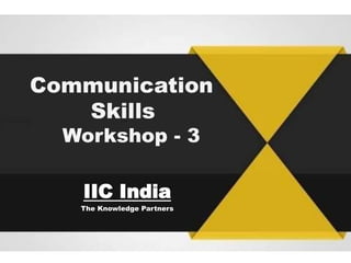 Communication
Skills
Workshop - 3
IIC India
The Knowledge Partners
 