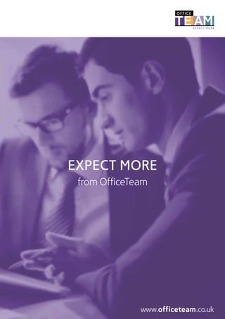 www.officeteam.co.uk
EXPECT MORE
from OfficeTeam
 