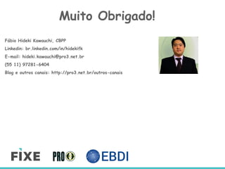 Fábio Hideki Kawauchi, CBPP
Linkedin: br.linkedin.com/in/hidekifk
E-mail: hideki.kawauchi@pro3.net.br
(55 11) 97281-6404
Blog e outros canais: http://pro3.net.br/outros-canais
Muito Obrigado!
 