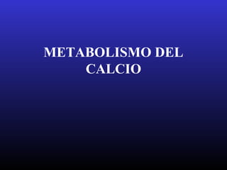 METABOLISMO DEL
CALCIO

 