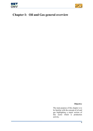 4
Chapter I: Oil and Gas general overview
Objective
The main purpose of this chapter is to
be familiar with the concept of oil and
gas highlighting a major section of
this sector which is production
activity.
 