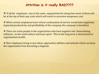 Contd…..
Desirable attrition also includes termination of employees with whom the organization
does not want to continue a...