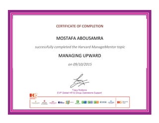 CERTIFICATE OF COMPLETION
MOSTAFA ABOUSAMRA
successfully completed the Harvard ManageMentor topic
MANAGING UPWARD
on 09/10/2015
 