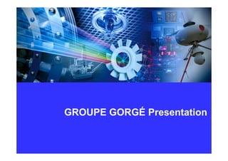 GROUPE GORGÉ Presentation
 