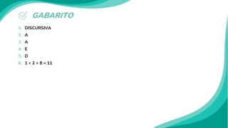 GABARITO
1. DISCURSIVA
2. A
3. A
4. E
5. D
6. 1 + 2 + 8 = 11
 