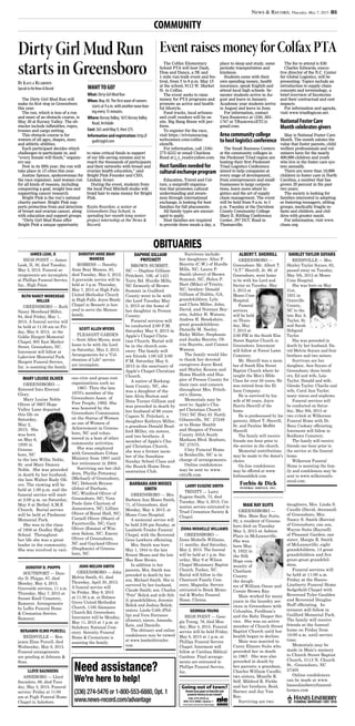 News & Record, Thursday, May 7, 2015 B5
COMMUNITY
OBITUARIES
Need assistance?
We’re here to help!
(336) 274-5476 or 1-800-553-6880,Opt. 1
www.news-record.com/advantage 336-274-5476 or
800-553-6880, Option 1
www.news-record.com/advantage
Donate your paper to help kids and
promote literacy in our schools!
Going out of town?
HIGH POINT — James
Leak, II, 30, died Tuesday,
May 5, 2015. Funeral ar-
rangements are incomplete
at Phillips Funeral Service,
Inc., High Point.
JAMES LEAK, II
GREENSBORO — Ruth
Nancy Morehead Miller,
94, died Friday, May 1,
2015. A funeral service will
be held at 11:30 am on Fri-
day, May 8, 2015, at the
Goldie Hargett Memorial
Chapel, 905 East Market
Street, Greensboro, NC.
Interment will follow at
Lakeview Memorial Park.
Hargett Funeral Service,
Inc. is assisting the family.
RUTH NANCY MOREHEAD
MILLER
GREENSBORO —
Entered Into Eternal
Glory.
Mary Louise Noble
Oliver of 3907 Hope
Valley Lane departed
this life on
Saturday,
May 2,
2015. She
was born
on May 6,
1930 in
Greens-
boro, NC
to the late Willie Noble,
Sr. and Mary Dancey
Noble. She was preceded
in death by her husband,
the late Walter Rudy Oli-
ver. The viewing will be
held at 1:00 p.m. and the
funeral service will start
at 2:00 p.m. on Saturday,
May 9 at Bethel A.M.E
Church. Burial service
will be held at Piedmont
Memorial Park.
She was in the class
of 1950 at Dudley High
School. Throughout
her life she was a great
leader in the community.
She was involved in vari-
ous civic and grass root
organizations such as:
1967- Thru the late
1970’s member of the
Greensboro Assoc. of
Poor People; 1992- She
was honored by the
Greensboro Commission
on the Status of Women
as one of Women of
Achievement in Greens-
boro, NC and volun-
teered in a host of other
community activities.
She was employed
with Greensboro Urban
Ministry from 1987 until
her retirement in 2004.
Surviving are her chil-
dren, Phyllis Pettaway
(Michael) of Greensboro,
NC; Deborah Bryson
(John) of Durham,
NC; Winifred Oliver of
Greensboro, NC; Vera
Poole (late Clayton) of
Jamestown, NC; Lillian
Oliver of Rural Hall, NC;
Cornell Oliver (Shari) of
Fayetteville, NC; Gary
Oliver (Emma) of Win-
ston Salem, NC; Emory
Oliver of Greensboro,
NC and Gayland Oliver
(Stephanie) of Greens-
boro, NC.
MARY LOUISE OLIVER
SOUTHPORT — Doro-
thy D. Phipps, 87, died
Monday, May 4, 2015.
Graveside services, 11 a.m.
Thursday, May 7, 2015 at
Sunset Knoll Cemetery,
Ramseur. Arrangements
by Loflin Funeral Home
& Cremation Service,
Ramseur.
DOROTHY D. PHIPPS
REIDSVILLE — Ben-
jamin Elmo Purcell, died
Wednesday, May 6, 2015.
Funeral arrangements
are pending at Johnson &
Sons.
BENJAMIN ELMO PURCELL
ASHEBORO — Lloyd
Saunders, 89, died Tues-
day, May 5, 2015. Funeral
service: Friday at 11:00
am at Pugh Funeral Home
Chapel in Asheboro.
LLOYD SAUNDERS
ROBBINS — Dorothy
Anne Bray Maness, 93,
died Tuesday, May 5, 2015.
A graveside service will be
held at 3 p.m. Thursday,
May 7, 2015 at High Falls
United Methodist Church
in High Falls. Joyce-Brady
Chapel in Bennett is hon-
ored to serve the Maness
family.
DOROTHY ANNE BRAY
MANESS
PLEASANT GARDEN
— Scott Allen Myers, went
home to be with the Lord
on Saturday, May 2, 2015.
Arrangements for a “Cel-
ebration of Life” service
are incomplete.
SCOTT ALLEN MYERS
GREENSBORO — John
Melvin Smith, 61, died
Thursday, April 30, 2015.
A funeral service will
be Friday, May 8, 2015
at 11:30 a.m. at Holmes
Grove United Methodist
Church, 1100 Alamance
Church Rd, Greensboro.
Interment will be Monday,
May 11, 2015 at 1 p.m. at
Salisbury National Cem-
etery. Serenity Funeral
Home & Cremations is
assisting the family.
JOHN MELVIN SMITH
BROWN SUMMIT,
NC — Daphne Gilliam
Pritchett, 106, of 1421
Terry Rd. Hurdle Mills,
NC formerly of Brown
Summit in Guilford
County went to be with
the Lord Tuesday May
5, 2015 at the home of
her daughter in Person
County.
Funeral services will
be conducted 2:00 P.M.
Saturday May 9, 2015 in
Apple’s Chapel Chris-
tian Church. Burial will
be in the church cem-
etery. The family will
see friends 1:00 till 2:00
P.M. Saturday May 9,
2015 in the sanctuary of
Apple’s Chapel Christian
Church.
A native of Rocking-
ham County, NC, she
was a daughter of the
late Alvis Burton and
Dora Turner Gilliam and
was preceded in death by
her husband of 66 years
Capers N. Pritchett, a
daughter Kathryn Miller,
a grandson Donald Brad-
ford Miller, six sisters,
and two brothers. A
member of Apple’s Cha-
pel Christian Church,
she was a former mem-
ber of the Sunshine
Sunday School Class and
the Busick Home Dem-
onstration Club.
Survivors include:
her daughters: Alice P.
Boyette (C.W.) of Hurdle
Mills, NC, Laura P.
Smith (Jerry) of Brown
Summit, NC, Helen P.
Hart (Mike) of Trinity,
NC, brother: Donald
Gilliam of Dublin, GA,
grandchildren: Lyle
and Chris Miller, John,
David, and Norman Boy-
ette, Ashley H. Watson,
Andrea H. Brookshire,
great grandchildren:
Danielle M. Neeley,
Ricky Miller, Stephanie
and Jesika Boyette, Ol-
ivia Boyette, and Connor
Watson.
The family would like
to thank her devoted
caregivers Joyce Reed
and Shirley Kenion and
Home Health and Hos-
pice of Person County for
their care and concern
throughout Mrs. Pritch-
ett’s illness.
Memorials may be
sent to: Apple’s Cha-
pel Christian Church
7341 NC Hwy 61 North
Gibsonville, NC 27249
or to Home Health
and Hospice of Person
County 355A South
Madison Blvd. Roxboro,
NC 27573.
Citty Funeral Home
in Reidsville, NC is in
charge of arrangements.
Online condolences
may be sent to: www.
cittyfh.com
DAPHNE GILLIAM
PRITCHETT
GREENSBORO — Mrs.
Barbara Ann Moses Smith,
71, of Greensboro, died
Monday, May 4, 2015, at
Moses Cone Hospital.
A memorial service will
be held 2:00 pm Sunday, at
Lambeth-Troxler Funeral
Chapel, with the Reverend
Gene Lawhorn officiating.
Mrs. Smith was born
May 1, 1944 to the late
Ernest Moses and the late
Mae Rose Brown.
In addition to her
parents, Mrs. Smith was
preceded in death by her
son, Michael Smith. She is
survived by her husband,
Claude Smith; son, Charles
“Pete” Bolick and wife Syb-
il; grandchildren, Jeremie
Bolick and Joshua Bolick;
sisters, Linda Cobb (Phil-
lip) and Vera Durrance
(Jimmy); nieces, Amanda,
Kate, and Danielle.
The obituary and online
condolences may be viewed
at www.lambethtroxler.
com
BARBARA ANN MOSES
SMITH
TRINITY — Larry
Eugene Smith, 73, died
Tuesday, May 5, 2015. Cre-
mation service entrusted to
Triad Cremation Society &
Chapel.
LARRY EUGENE SMITH
GREENSBORO —
Ziona Mishelle Williams,
11 months, died Saturday,
May 2, 2015. The funeral
will be held at 1 p.m. Sat-
urday, May 9 at Wilson
Chapel Missionary Baptist
Church, Turkey, NC.
Burial will follow in the
Chestnutt Family Cem-
etery, Magnolia. Service
entrusted to Brock Memo-
rial & Worley Funeral
Home, Clinton.
ZIONA MISHELLE WILLIAMS
HIGH POINT — Geor-
gia Young, 76, died Mon-
day, May 4, 2015. Funeral
service will be held Friday,
May 8, 2015 at 1 p.m. at
Phillips Funeral Service
Chapel. Interment will
follow at Carolina Biblical
Gardens. Final arrange-
ments are entrusted to
Phillips Funeral Service,
Inc.
GEORGIA YOUNG
GREENSBORO —
Greensboro: Mr. Albert T.
“A.T.” Sherrill, Jr. 86, of
Greensboro, went home
to be with his Lord and
Savior on Tuesday, May
5, 2015 at
Moses Cone
Hospital.
Funeral
services
will be held
on Thurs-
day, May
7, 2015 at
2:00 PM in the South Elm
Street Baptist Church in
Greensboro. Interment
will follow at Forest Lawn
Cemetery.
Mr. Sherrill was a mem-
ber of South Elm Street
Baptist Church where he
taught the Men’s Bible
Class for over 50 years. He
was retired from the El-
lison Company.
He is survived by his
wife of 60 years, Joyce
Harris Sherrill of the
home.
He is predeceased by his
parents; Albert T. Sherrill,
Sr. and Pauline Moffitt
Sherrill.
The family will receive
friends one hour prior to
the service in the church.
Memorial contributions
may be made to the donor’s
choice.
On-line condolences
may be offered at www.
forbisanddick.com.
ALBERT T. SHERRILL
GREENSBORO —
Mrs. Maie Ray Suits,
92, a resident of Greens-
boro died on Tuesday
May 5, 2015 at Ashton
Place in McLeansville.
She was
born May
9, 1922 in
the Silk
Hope com-
munity of
Chatham
County
the daugh-
ter of William Oscar and
Cornie Brown Ray.
Maie worked for many
years in the laundry ser-
vices in Greensboro with
Columbia, Fordham’s
and the Baby Diaper Ser-
vice. She was an active
member of Church Street
Baptist Church until her
health began to decline.
Maie was married to
Carey Elmore Suits who
preceded her in death
in 1967. She was also
preceded in death by
her parents; a grandson,
Charles William Caudle;
two sisters, Mozelle R.
Self, Mildred R. Fields
and her brothers, Reid,
Barney and Jay Van
Ray.
Surviving are two
daughters, Mrs. Linda S.
Caudle (David, deceased)
of Greensboro, Mrs.
Nancy S. Smith (Keivin)
of Greensboro; one son,
Wayne Suits (Raynell)
of Pleasant Garden; one
sister, Margie R. Smith
of McLeansville; eight
grandchildren, 13 great
grandchildren and five
great-great grandchil-
dren.
Funeral services will
be held at 11:00 a.m.
Friday at the Hanes-
Lineberry Funeral Home
Sedgefield Chapel with
Reverend Tyler Gaulden
and Reverend Douglas
Huff officiating. In-
terment will follow in
Guilford Memorial Park.
The family will receive
friends at the funeral
home on Friday from
10:00 a.m. until service
time.
Memorials may be
made in Maie’s memory
to Church Street Baptist
Church, 3113 N. Church
St., Greensboro, NC
27405
Online condolences
can be made at www.
haneslineberryfuneral-
homes.com
MAIE RAY SUITS
REIDSVILLE — Mrs.
Shirley Taylor Soyars, 83,
passed away on Tuesday,
May 5th, 2015 at Moses
Cone Hospital.
She was born on May
31st,
1931 in
Granville
County,
NC to the
late Roy A.
Taylor, Sr.
and Sarah
Hobgood
Taylor.
She was preceded in
death by her husband, Da-
vid Melvin Soyars and four
brothers and two sisters.
Survivors are her
daughter, Ann Soyars of
Greensboro; three broth-
ers, Ed and wife, Lois
Taylor; Donald and wife,
Glenda Taylor; Charlie and
wife, Carol Ann Taylor;
many nieces and nephews.
Funeral services will
be conducted on Satur-
day, May 9th, 2015 at
two o’clock at Wilkerson
Funeral Home with Dr.
Beau Cooksey officiating.
Interment will follow in
Reidlawn Cemetery.
The family will receive
friends one hour prior to
the service at the funeral
home.
Wilkerson Funeral
Home is assisting the fam-
ily and condolences may be
sent to www.wilkersonfu-
neral.com.
SHIRLEY TAYLOR SOYARS
DirtyGirlMudRun
startsinGreensboro
BKR
SpecialtotheNews&Record
The Dirty Girl Mud Run will
make its ﬁrst stop in Greensboro
this year.
The run, which is less of a run
and more of an obstacle course, is
May 30 at Kersey Valley. The ob-
stacles include inﬂatables, ropes,
trusses and cargo netting.
This obstacle course is for
women of all ages, shapes, sizes
and athletic abilities.
Each participant decides which
challenges to participate in, and
“every female will ﬁnish,” organiz-
ers say.
Now in its ﬁfth year, the run will
take place in 15 cities this year.
Justine Spence, spokeswoman for
the race organizer, said women run
for all kinds of reasons, including
conquering a goal, weight loss and
supporting cancer research.
Bright Pink is the run’s national
charity partner. Bright Pink sup-
ports protection from and detection
of breast and ovarian cancer, along
with education and support groups.
“Dirty Girl Mud Runs offer
Bright Pink a unique opportunity
to raise critical funds in support
of our life-saving mission and to
reach the thousands of participants
and their networks with breast and
ovarian health education,” said
Bright Pink Founder and CEO,
Lindsay Avner.
During the event, students from
the local Paul Mitchell studio will
braid hair to raise money for Bright
Pink.
Kayla Reardon, a senior at
Greensboro Day School, is
spending her month-long senior-
project internship at the News &
Record.
WANTTOGO?
What: Dirty Girl Mud Run
When: May 30. The first wave of runners
starts at 9 a.m. with another wave leav-
ing every 15 minutes.
Where: Kersey Valley, 1615 Kersey Valley
Road, Archdale
Cost: $65 until May 9, then $75.
Information and registration: http://
godirtygirl.com
EventraisesmoneyforColfaxPTA
The Colfax Elementary
School PTA will host Dash,
Dine and Dance, a 5K and
1-mile run/walk event and fes-
tival, from 5 to 8 p.m. May 15
at the school, 9112 W. Market
St. in Colfax.
The event seeks to raise
money for PTA programs and
promote an active and health-
ful lifestyle.
Food trucks, local artisans
and craft vendors will be on
site. Big Bang Boom will per-
form.
To register for the race,
visit https://triviumracing.
webconnex.com/colfax-
elem5k.
For information, call (336)
275-4332 or email Charlene
Read at j_c_read@yahoo.com.
Hostfamiliesneededfor
culturalexchangeprogram
Education, Travel and Cul-
ture, a nonproﬁt organiza-
tion that promotes cultural
understanding and aware-
ness through international
exchange, is looking for host
families for fall placements.
All family types are encour-
aged to apply.
Host families are required
to provide three meals a day, a
place to sleep and study, some
periodic transportation and
kindness.
Students come with their
own spending money, health
insurance, speak English and
attend local high schools. Se-
mester students arrive in Au-
gust and leave in January.
Academic year students arrive
in August and leave in June.
For information, contact
Tara Rusiewicz at (336) 303-
1767 or TRusiewiczETC@
gmail.com.
Areacommunitycollege
tohostlogisticsconference
The Small Business Centers
at the community colleges in
the Piedmont Triad region are
hosting their ﬁrst Piedmont
Triad Logistics Conference
aimed to help companies at
every stage of development,
from entrepreneurs and small
businesses to large corpora-
tions, learn more about lo-
gistics and the art of supply
chain management. The event
will be held from 9 a.m. to 3
p.m. Tuesday at the Davidson
County Community College
Mary E. Rittling Conference
Center, 297 DCC Road in
Thomasville.
The fee to attend is $30.
Charles Edwards, execu-
tive director of the N.C. Center
for Global Logistics, will be
presenting. Topics include an
introduction to supply chain
concepts and terminology, a
brief overview of Incoterms
and their contractual and cost
impacts.
For information and agenda,
visit www.triadlogicon.net.
NationalFosterCare
Monthcelebratesgivers
May is National Foster Care
Month. The month salutes the
value that foster parents, child
welfare professionals and vol-
unteers have for the nearly
400,000 children and youth
who live in the foster care sys-
tem annually.
There are more than 10,000
children in foster care in North
Carolina, a number that has
grown 20 percent in the past
two years.
The society is looking for
families interested in adopting
or fostering teenagers, sibling
groups, medically fragile in-
fants and children, and chil-
dren with greater needs.
For information, visit www.
chsnc.org.
 