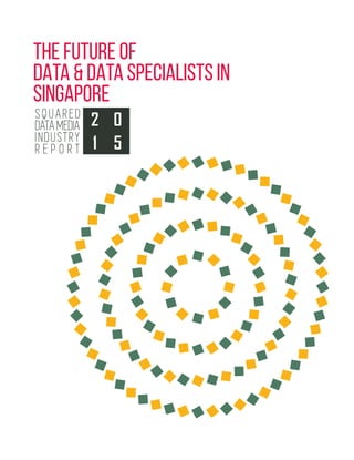 THE FUTURE OF
DATA & DATA SPECIALISTS IN
SINGAPORE
SQUARED
DATA MEDIA
INDUSTRY
R E P O R T
2 0
51
 