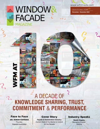 WFM | NOVEMBER-DECEMBER 2023 1
A DECADE OF
KNOWLEDGE SHARING, TRUST,
COMMITMENT & PERFORMANCE
WFM
AT
Volume 10 | Issue 1 | ` 200
November - December 2023
www.wfmmedia.com
www.wfmmedia.com
WINDOW&
FACADE
MAGAZINE
Face to Face
AR. KIRAN KAPADIA
Founder,
Kapadia Associates
Cover Story
Façade & Fenestration Industry:
Current State of the Market & Outlook
for the Decade
Industry Speaks
Sumit Gupta,
Managing Director,
Alstone
 