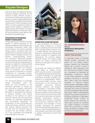 16 WFM | NOVEMBER-DECEMBER 2023
AR. GAGANDEEP KAPILA
Director,
Workshop for Metropolitan
Architecture
ABOUT THE AUTHOR
Ar. Gagandeep Kapila, an inherently
talented architect, discovered her
passion for the delicate balance
between creativity and technicality,
leading her to pursue a career in
architecture. After graduating from
the TVB School of Habitat Studies,
she co-founded the Workshop for
Metropolitan Architecture (WMA)
in New Delhi, dedicated to design
excellence. Embracing a minimalist
ethos, WMA, under her guidance,
specialises in high-end, design-
oriented projects. Gagandeep’s designs
exude elegance, emphasising seamless
materiality and a fusion of contextual
cues with sustainability.With a decade-
long legacy, WMA’s multidisciplinary
approach has garnered recognition in
prestigious publications. Gagandeep’s
architectural finesse extends to
diverse projects, from residences to
retail spaces, earning her accolades
and speaker invitations at industry
events. Her commitment to timeless
design sets WMA as a trailblazer in the
architecture and design arena.
built environment. This deliberate attention
to passive ventilation techniques and the
inclusion of green elements conveys a
commitment to crafting spaces that place a
premium on both occupant well-being and
environmental sustainability.The intentional
implementation of these strategies not only
reflects a conscious approach to indoor air
quality but also signifies a dedication to
creating spaces that promote the holistic
health and satisfaction of individuals within
the built environment while aligning with
principles of sustainable design.
INTEGRATION OF RENEWABLE
ENERGY TECHNOLOGIES
Strategically designed and efficient façades
provide an optimal framework for the
effortlessemploymentofrenewableenergy
technologies. Photovoltaic panels, solar
thermal systems, and various sustainable
energy solutions seamlessly blend with
façade elements, initiating a transformative
process wherein buildings transition into
dynamic, energy-generating entities.
This harmonious relationship between
architectural design and renewable energy
sourcesextendsbeyondenergygeneration,
serving as a catalyst for a substantial shift
towards achieving zero-net-energy and
carbon-neutral structures. The symbiotic
fusion of architecture and renewable
energy stands as a testament to a resolute
commitment to sustainable practices
and the advancement of environmentally
conscious built environments.
This intentional utilisation of renewable
energy technologies within the
façade not only contributes to the
immediate generation of energy but
also underscores a broader commitment
to mitigating environmental impact. It
exemplifies a forward-thinking approach
to fostering buildings that actively
contribute to the reduction of carbon
emissions, aligning with the overarching
objectives of sustainable development
and environmental stewardship. The
incorporation of these technologies into
architectural design represents a pivotal
step towards realising structures that
not only meet the functional needs of
occupants but also actively contribute
to a more sustainable and ecologically
responsible built environment.
URBAN HEAT ISLAND MITIGATION
In urban landscapes, the efficacy of
façade design emerges as a central
factor in mitigating the urban heat island
effect. Through strategic measures such
as sunlight reflection and reduced heat
absorption, meticulously crafted façades
actively contribute to regulating local
temperatures. This proactive strategy
effectively reduces the overall energy
demand for cooling, reinforcing the
resilience of cities against the impacts of
climate change.
Concurrently, the influence of efficient
façade design on building energy
performance transcends its visual appeal.
A thoughtfully designed façade becomes
a tangible manifestation of sustainable
architectural principles, propelling the
realisation of energy-efficient, resilient,
and environmentally conscious urban
environments. As the momentum for
sustainable construction practices
intensifies, architects and designers
are compelled to consistently prioritise
and refine efficient façade design. This
dedication heralds an era characterised by
structures that not only cater to the needs
of occupants but also align with broader
planetary considerations, marking a
substantial stride towards a sustainable
and harmonious coexistence with the
environment. The integration of these
principles underscores the profound
impact that thoughtful façade design can
have, not only on individual buildings but
on the broader urban fabric and its ability
to address contemporary environmental
challenges.
Façade Designs
 