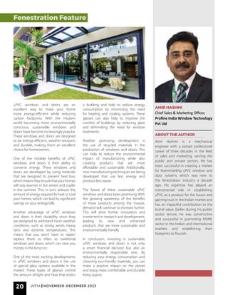 WFM | NOVEMBER-DECEMBER 2023
20
AMIR HASHMI
Chief Sales & Marketing Officer,
Profine India Window Technology
Pvt Ltd
ABOUT THE AUTHOR
Amir Hashmi is a mechanical
engineer with a poised professional
career of three decades in the field
of sales and marketing, serving the
public and private sectors. He has
been successful in creating a market
for Koemmerling uPVC window and
door systems which was new to
the fenestration industry a decade
ago. His expertise has played an
instrumental role in establishing
uPVC as a product for the future and
gaining trust in the Indian market and
has an impactful contribution to the
brand value. Earlier during his public
sector tenure, he was constructive
and successful in promoting MSME
sector in the Indian and international
markets and establishing their
footprints to flourish.
Fenestration Feature
uPVC windows and doors are an
excellent way to make your home
more energy-efficient while reducing
carbon footprints. With the modern
world becoming more environmentally
conscious, sustainable windows and
doors have become increasingly popular.
These windows and doors are designed
to be energy-efficient, weather-resistant,
and durable, making them an excellent
choice for homeowners.
One of the notable benefits of uPVC
windows and doors is their ability to
conserve energy. These windows and
doors are developed by using materials
that are designed to prevent heat loss,
which means they ensure that your homes
will stay warmer in the winter and cooler
in the summer. This, in turn, reduces the
amount of energy required to heat or cool
your homes, which can lead to significant
savings on your energy bills.
Another advantage of uPVC windows
and doors is their durability since they
are designed to withstand harsh weather
conditions, such as strong winds, heavy
rains and extreme temperatures. This
means that you won’t have to repair/
replace them as often as traditional
windows and doors, which can save you
money in the long run.
One of the most exciting developments
in uPVC windows and doors is the use
of special glass options available in the
market. These types of glasses control
the amount of light and heat that enters
a building and help to reduce energy
consumption by minimizing the need
for heating and cooling systems. These
glasses can also help to improve the
comfort of buildings by reducing glare
and eliminating the need for window
treatments.
Another promising development is
the use of recycled materials in the
production of windows and doors. This
can help to reduce the environmental
impact of manufacturing while also
creating products that are more
affordable and sustainable. Additionally,
new manufacturing techniques are being
developed that use less energy and
produce less waste.
The future of these sustainable uPVC
windows and doors looks promising. With
the growing awareness of the benefits
of these products among the masses,
demand will continue to increase further.
This will drive further innovation and
investment in research and development,
leading to new and enhanced
products that are more sustainable and
environmentally friendly.
In conclusion, investing in sustainable
uPVC windows and doors is not only
a smart financial decision but also an
environmentally responsible one. By
reducing your energy consumption and
choosing eco-friendly materials, you can
make a positive impact on the planet
and enjoy more comfortable and durable
living spaces.
 